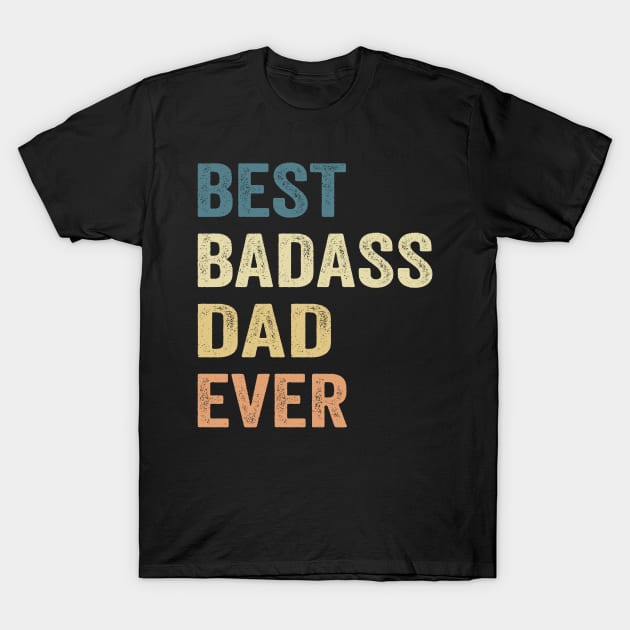 Best Badass Dad Ever Vintage Happy Father's day T-Shirt by SuperMama1650